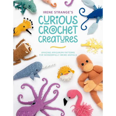 Irene Strange's Curious Crochet Creatures: Amazing Amigurumi Patterns for Wonderfully Weird Animals