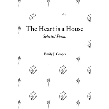 The Heart is a House: Selected Poems by Emily J. Cooper