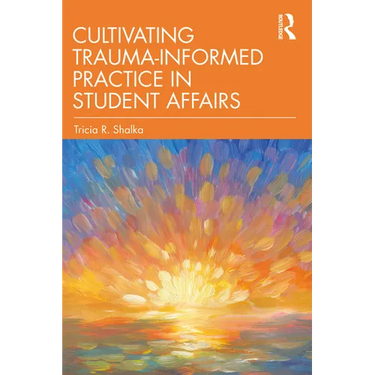Cultivating Trauma-Informed Practice in Student Affairs