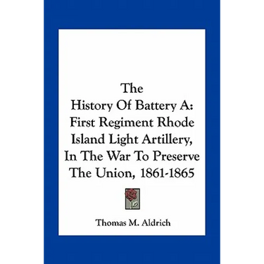 The History Of Battery A: First Regiment Rhode Island Light Artillery, In The War To Preserve The Union, 1861-1865