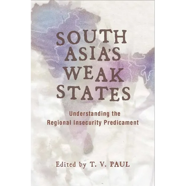 South Asia's Weak States: Understanding the Regional Insecurity Predicament
