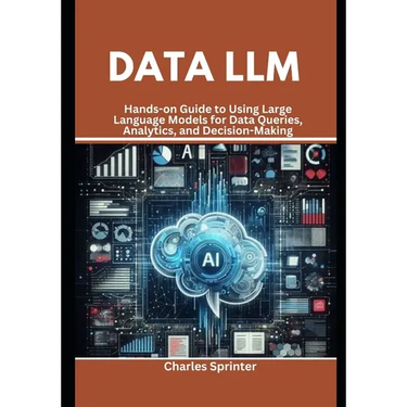 Data LLM: Hands-on Guide to Using Large Language Models for Data Queries, Analytics, and Decision-Making