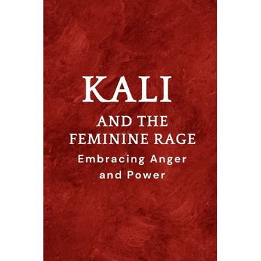Kali and the Feminine Rage: Embracing Anger and Power