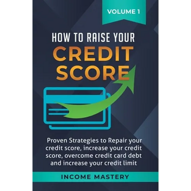 How to Raise Your Credit Score: Proven Strategies to Repair Your Credit Score, Increase Your Credit Score, Overcome Credit Card Debt and Increase Your