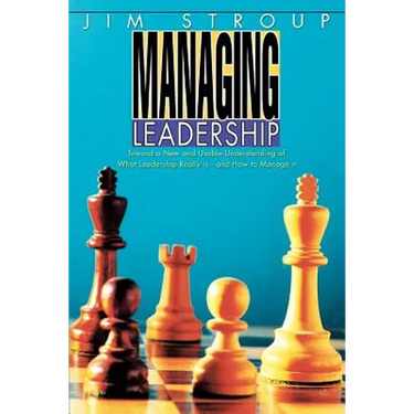 Managing Leadership: Toward a New and Usable Understanding of What Leadership Really Is--And How to Manage It