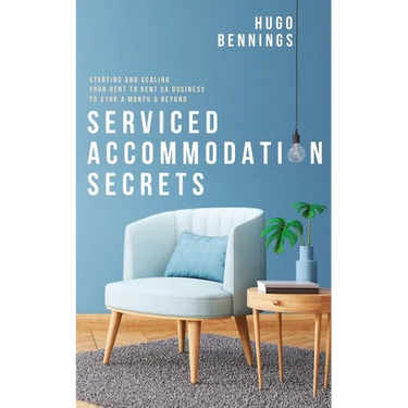Serviced Accommodation Secrets: Starting and Scaling Your Rent to Rent SA Business to £10K a Month & Beyond