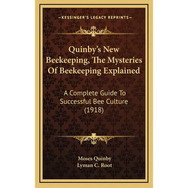 Quinby's New Beekeeping, The Mysteries Of Beekeeping Explained: A Complete Guide To Successful Bee Culture (1918)