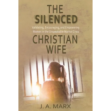 The Silenced Christian Wife: Validating, Encouraging, and Empowering Women in the Unspeakable Marital Crisis