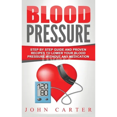 Blood Pressure: Step By Step Guide And Proven Recipes To Lower Your Blood Pressure Without Any Medication