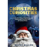 Christmas Curiosities: A Collection of Rare, Enlightening, and Unbelievable Christmas Facts for Curious Minds