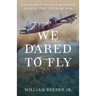 We Dared to Fly: Dangerous Secret Missions During the Vietnam War