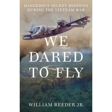 We Dared to Fly: Dangerous Secret Missions During the Vietnam War