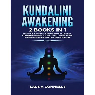 Kundalini Awakening: 2 Books in 1: Open Your Third Eye, Increase Psychic Abilities, Expand Mind Power, Astral Travel, Attain Higher Consciousness and