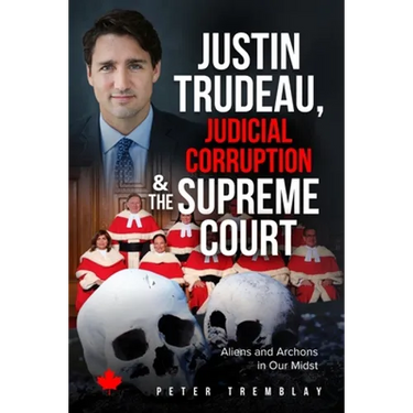Justin Trudeau, Judicial Corruption and the Supreme Court of Canada: Aliens and Archons in Our Midst