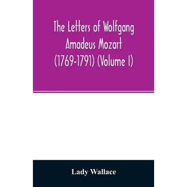 The letters of Wolfgang Amadeus Mozart (1769-1791) (Volume I)