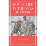 Roman Life in the Days of Cicero: Sketches drawn from his letters and speeches (Easy to Read Layout)