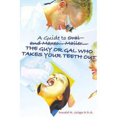 A Guide to Oral and Maxeo...Maller...The Guy or Gal Who Takes Your Teeth Out: A Young Person's Guide: From Extractions to Implants