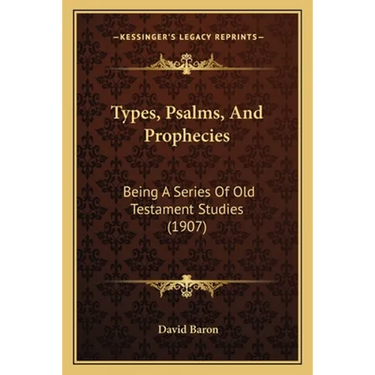 Types, Psalms, And Prophecies: Being A Series Of Old Testament Studies (1907)