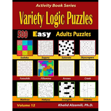 Variety Logic Puzzles: 500 Easy Adults Puzzles (Suguru, Futoshiki, Arrows, Mathrax, Hakyuu, Straights, Fillomino, Sudoku, Sutoreto, Skyscrapers, Creek