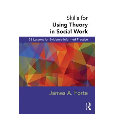 Skills for Using Theory in Social Work: 32 Lessons for Evidence-Informed Practice