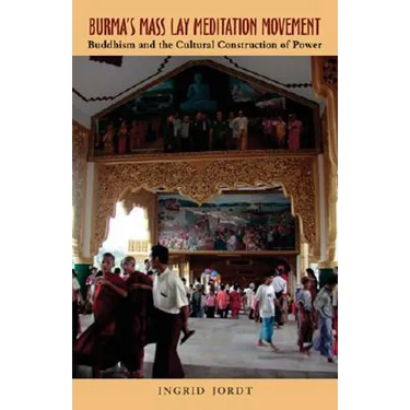 Burma's Mass Lay Meditation Movement: Buddhism and the Cultural Construction of Power