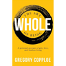 The Art of Being Whole: A personal account of grit, love, and fearless living