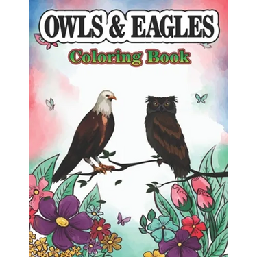 Owls & Eagles Coloring Book: A Cute Owls & Eagles Coloring Pages for Kids/Adults Teenagers, Toddlers, Tweens, Boys, Girls