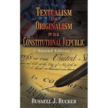 Textualism and Originalism in our Constitutional Republic: Second Edition