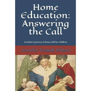 Home Education: Answering the Call: A mother's journey at home with her children