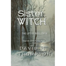 Sister Witch: The Life of Moll Dyer (Legends of the Family Dyer Book 1)