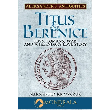 Titus and Berenice: Jews, Romans, War, and a Legendary Love Story