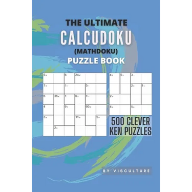 The Ultimate CalcuDoku (Mathdoku) Puzzle Book: 500 Clever Ken Puzzles for Adults and Kids, Compact Logical Arithmetic Crossword Puzzles