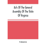 Acts Of The General Assembly Of The State Of Virginia, Passed At Called Session, 1863, In The Eighty-Eighth Year Of The Commonwealth