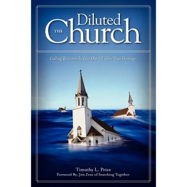The Diluted Church: Calling Believers To Live Out Of Their True Heritage