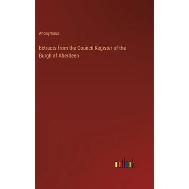 Extracts from the Council Register of the Burgh of Aberdeen