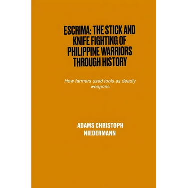 Escrima: The Stick and Knife Fighting of Philippine Warriors Through History: How farmers used tools as deadly weapons
