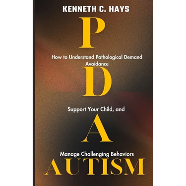 PDA Autism: How to Understand Pathological Demand Avoidance, Support your Child, and Manage Challenging Behaviors