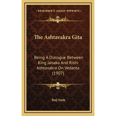 The Ashtavakra Gita: Being A Dialogue Between King Janaka And Rishi Ashtavakra On Vedanta (1907)
