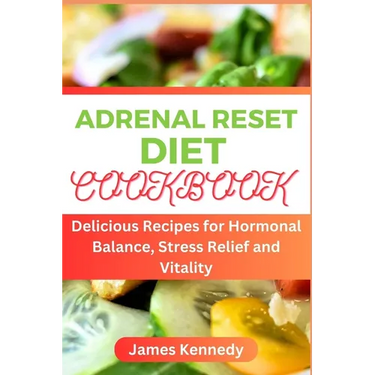 Adrenal Reset Cookbook: Delicious Recipes for Hormonal Balance, Stress Relief and Vitality