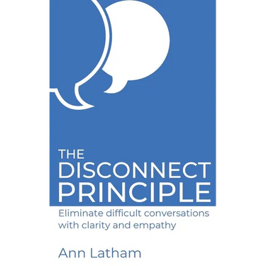 The Disconnect Principle: Eliminate difficult conversations with clarity and empathy