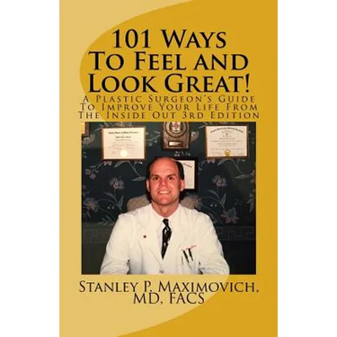 101 Ways To Feel and Look Great!: A Plastic Surgeon's Guide To Improve Your Life From The Inside Out
