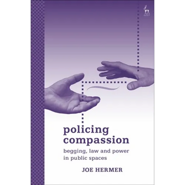 Policing Compassion: Begging, Law and Power in Public Spaces