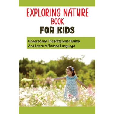 Exploring Nature Book For Kids: Understand The Different Plants And Learn A Second Language: Get Your Kids To Love Flowers