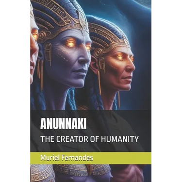 Anunnaki: The Creator of Humanity