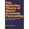 Distortion Theory of Macroeconomic Forecasting: A Guide for Economists and Investors