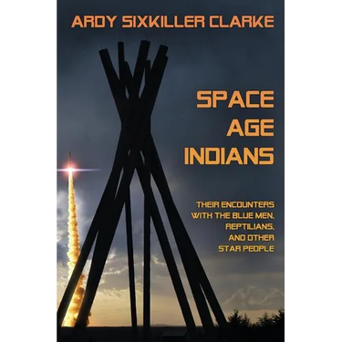 Space Age Indians: Their Encounters with the Blue Men, Reptilians, and Other Star People