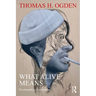 What Alive Means: Psychoanalytic Explorations