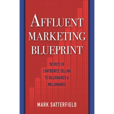 Affluent Marketing Blueprint: Secrets of Confidently Selling To Billionaires & Millionaires