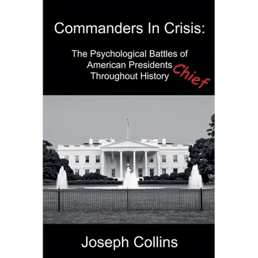 Commanders In Crisis: The Psychological Battles of American Presidents Throughout History