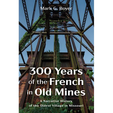 300 Years of the French in Old Mines: A Narrative History of the Oldest Village in Missouri